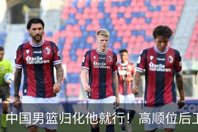 中国男篮归化他就行！高顺位后卫，长相像华人，血统比李凯尔还正