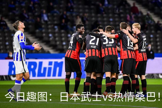 今日趣图：日本武士vs热情桑巴！足球小将照进现实了