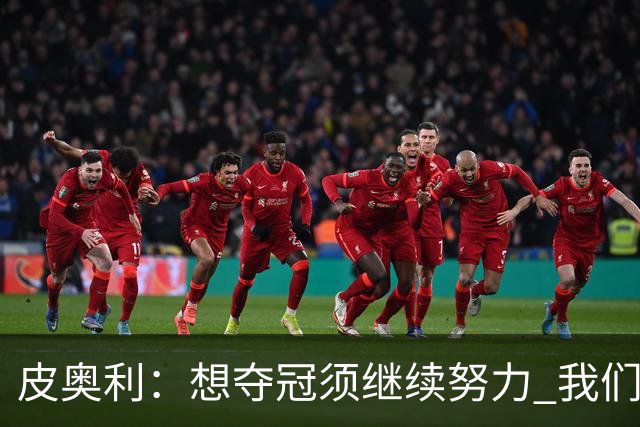 皮奥利：想夺冠须继续努力 我们只是赢下一场比赛
