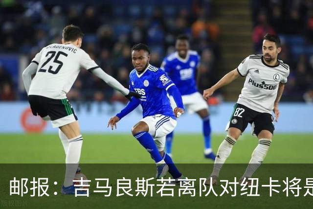 邮报：吉马良斯若离队对纽卡将是巨大打击，球队今夏重建难度大
