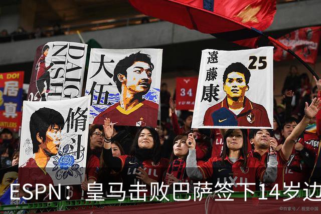 ESPN：皇马击败巴萨签下14岁边锋扬·比拉，还有意瓦拉内9岁儿子